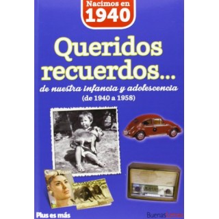 Nacimos en 1940. Queridos recuerdos... de nuestra infancia y adolescencia de 1940 a 1958